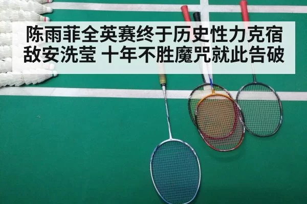 陈雨菲全英赛终于历史性力克宿敌安洗莹 十年不胜魔咒就此告破