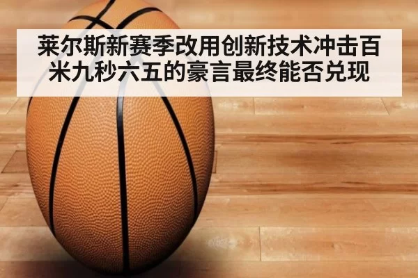 莱尔斯新赛季改用创新技术冲击百米九秒六五的豪言最终能否兑现