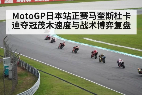 MotoGP日本站正赛马奎斯杜卡迪夺冠茂木速度与战术博弈复盘